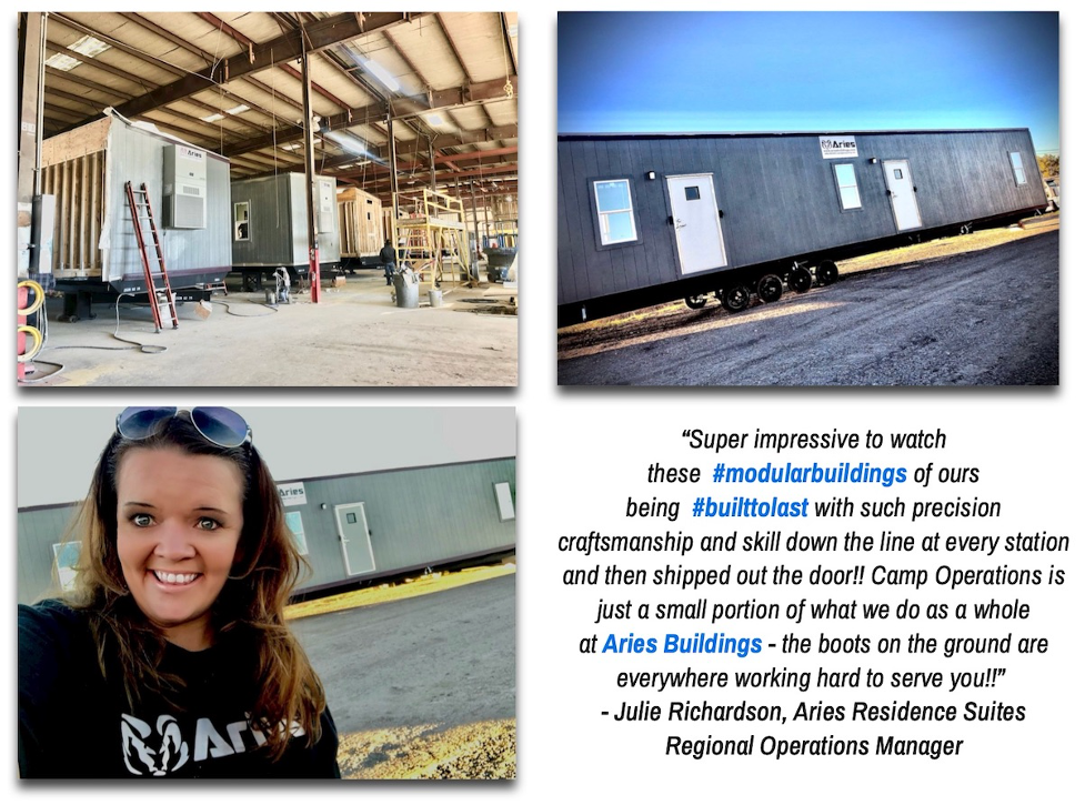  4 boxes: Upper left, interior of Aries’ manufacturing facility in Troy, Texas. Upper right, a modular building on a chassis with wheels on a clear, sunny day. Lower left, Julie Richardson, Aries Residence Suites’ Regional Operations Manager smiling happily at the camera with a relocatable building behind her. Lower right, a quote from Julie, “Super impressive to watch these #modularbuildings of ours being #builttolast with such precision craftsmanship and skill down the line at every station and then shipped out the door!! Camp Operations is just a small portion of what we do as a whole at Aries Buildings – the boots on the ground are everywhere working hard to serve you!!!” 