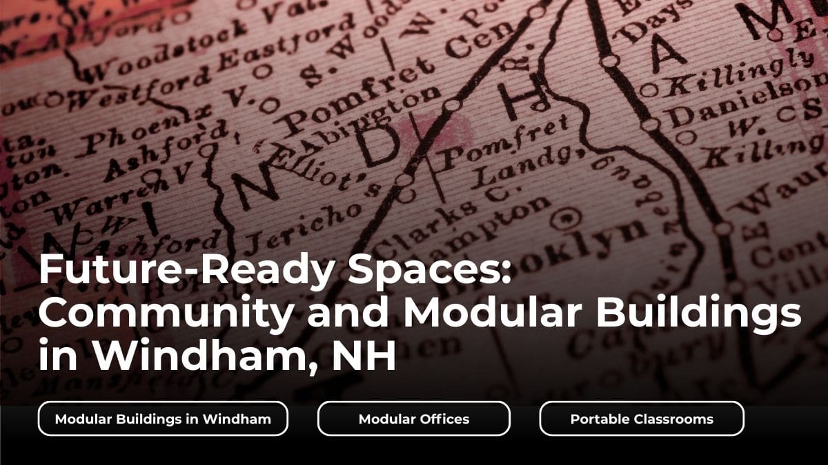 An old map backdrop with the overlayed headline “Future-Ready Spaces: Community and Modular Buildings in Windham, NH.” Three keywords are boxed underneath: “Modular Buildings in Windham”, “Modular Offices”, “Portable Classrooms”.